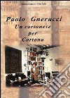 Paolo Gnerucci. Un cortonese per Cortona libro