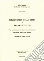 Bibliografia delle opere di Francesco Redi. Segue la riproduzione della lettera intorno all'invenzione degli occhiali scritta a Paolo Falconieri