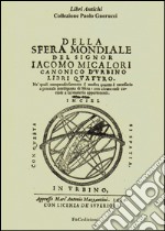 Della sfera mondiale. Libri quattro ne'quali compendiosamente si mostra quanto è necessario a generale intelligenza di sfera (rist. anast. Urbino, 1626) libro