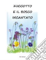 Zuccotto e il bosco incantato. Ediz. illustrata libro