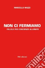 Non ci fermiamo. Pillole per coscienze allenate libro