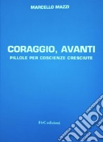 Coraggio, avanti. Pillole per coscienze cresciute libro