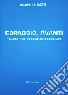 Coraggio, avanti. Pillole per coscienze cresciute libro