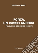 Forza, un passo ancora. Pillole per coscienze educate libro