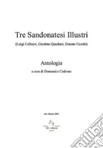 Tre Sandonatesi illustri. (Luigi Cellucci, Giustino Quadrari, Donato Cucchi). Antologia