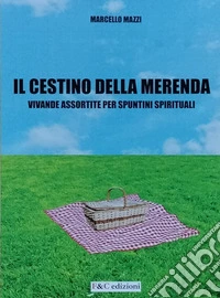 Il cestino della merenda. Vivande assortite per spuntini spirituali libro