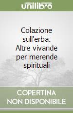 Colazione sull'erba. Altre vivande per merende spirituali libro