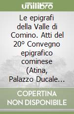 Le epigrafi della Valle di Comino. Atti del 20° Convegno epigrafico cominese (Atina, Palazzo Ducale 25 Maggio 25) libro