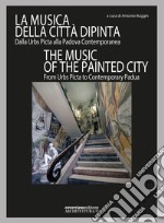 La musica della città dipinta. Dalla Urbs Picta alla Padova contemporanea-The music of the painted city. From Urbs Picta to contemporary Padua. Ediz. bilingue libro