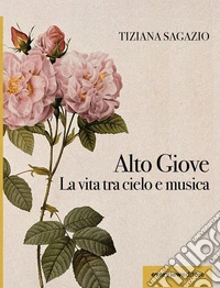 Alto Giove. La vita tra cielo e musica libro