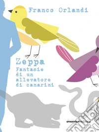 Zeppa. Fantasie di un allevatore di canarini libro