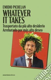 Whatever it takes. Trasportato da più alto desiderio-Arrebatado por más alto deseo. Ediz. multilingue libro