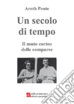 Un secolo di tempo. Il mutuo corteo delle comparse libro