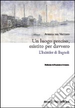 Un luogo preciso, esistito per davvero. L'Italsider di Bagnoli