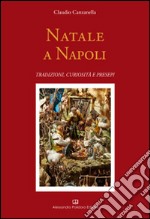 Natale a Napoli. Tradizioni, curiosità e presepi libro