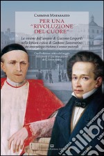 Per una rivoluzione del cuore. La visione dell'umano di Giacomo Leopardi nella lettura critica di Gaetano Sanseverino tra antropologia cristiana e istanze pastorali libro