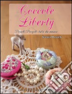 Coccole liberty. Piccoli progetti tutti da amare. Ediz. illustrata