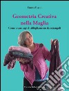 Geometria creativa nella maglia. Come creare capi di abbigliamento da rettangoli. Ediz. illustrata libro