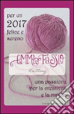 Per un 2017 felice e sereno. Una passione per la creatività e la maglia. Ediz. illustrata libro