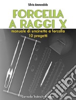 Forcella a raggi X. Manuale di uncinetto a forcella. 10 progetti libro