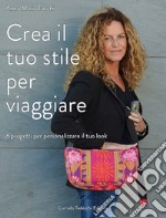 Crea il tuo stile per viaggiare. 8 progetti per personalizzare il tuo look libro