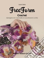 Freeform crochet. Dipingere con l'uncinetto le tue emozioni e oltre