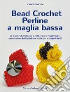 Bead crochet perline a maglia bassa. La tecnica del tubolare e delle sfere a maglia bassa con istruzioni dettagliate per realizzare 6 progetti facili libro