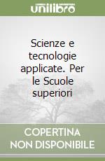 Scienze e tecnologie applicate. Per le Scuole superiori libro