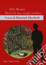 Morte di una moglie perfetta. I casi di Hamish Macbeth libro