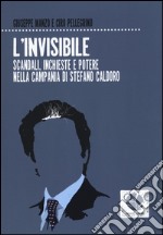 L'invisibile. Scandali, inchieste e potere nella Campania di Stefano Caldoro libro