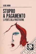 Stupro a pagamento. La verità sulla prostituzione. Nuova ediz. libro