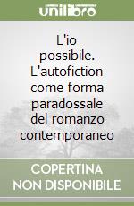 L'io possibile. L'autofiction come forma paradossale del romanzo contemporaneo