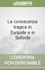 La conoscenza tragica in Euripide e in Sofocle