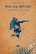 Soul trip Friuli. Concept album in 43 tracce libro