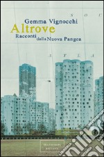 Altrove. Racconti dalla Nuova Pangea libro