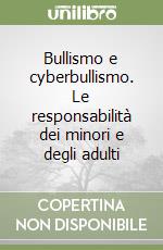 Bullismo e cyberbullismo. Le responsabilità dei minori e degli adulti libro