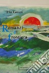 Romanzi di frontiera libro di Lanteri Elio