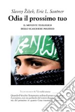 Odia il prossimo tuo. Il movente teologico dello scacchiere politico libro