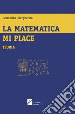 La matematica mi piace. Teoria libro