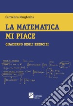 La matematica mi piace. Quaderno degli esercizi libro