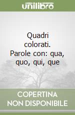 Quadri colorati. Parole con: qua, quo, qui, que libro