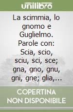 La scimmia, lo gnomo e Guglielmo. Parole con: Scia, scio, sciu, sci, sce; gna, gno, gnu, gni, gne; glia, glio, gliu, gli, glie libro