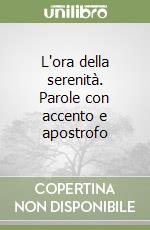 L'ora della serenità. Parole con accento e apostrofo libro