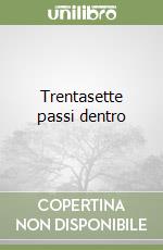 Trentasette passi dentro