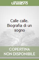 Calle calle. Biografia di un sogno