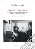 Ascolti d'autore. La narrativa contemporanea e la musica. Interviste a venticinque scrittori libro