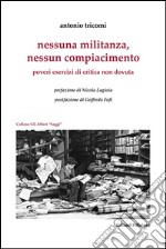 Nessuna militanza, nessun compiacimento. Poveri esercizi di critica non dovuta libro