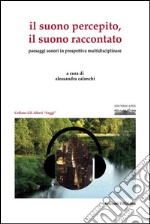 Il suono percepito, il suono raccontato. Paesaggi sonori in prospettiva multidisciplinare libro