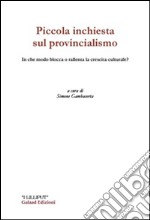 Piccola inchiesta sul provincialismo. In che modo blocca e rallenta la crescita culturale? libro