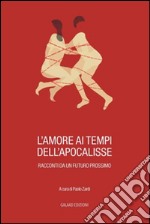 L'amore ai tempi dell'apocalisse. Racconti da un futuro prossimo libro